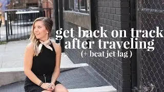 Get Back into a Healthy Morning and Evening Routine After Traveling | Sleep Schedule & Jet Lag