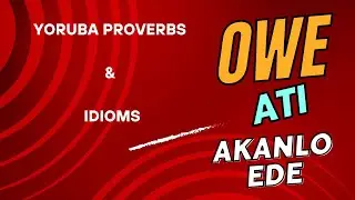 OWE ATI AKANLO EDE (PROVERBS & IDIOMS) | Learn Yoruba Proverbs and Idioms.