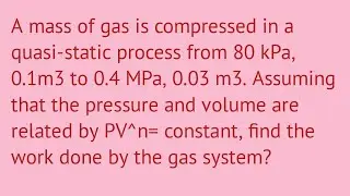 A mass of gas is compressed in a quasi-static process. Assuming that PV^n= C, find the work done?