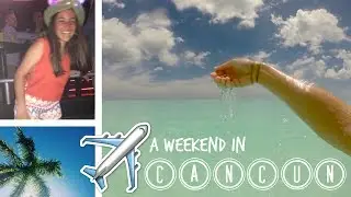 A Weekend In Cancun! | Alicia Mera