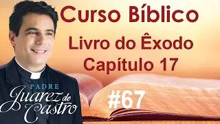 Curso Bíblico #67 - Êxodo Capítulo 17 - Monte Horeb e a Vitória de Amalec - Padre Juarez de Castro