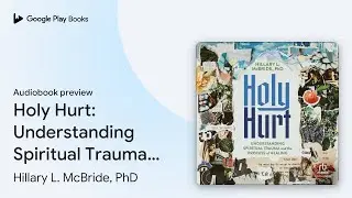 Holy Hurt: Understanding Spiritual Trauma and&hellip; by Hillary L. McBride, PhD &middot; Audiobook preview