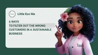 6 Ways to Filter Out the Wrong Customers in a Sustainable Business