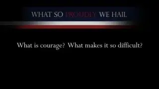 Shaara: What is courage? What makes it so difficult?