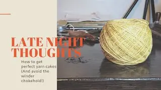 How to get perfect yarn cakes (and how to avoid the winder chokehold!