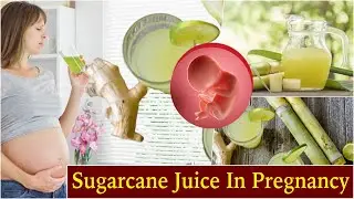 Drinking This Season Sugarcane Juice During Pregnancy - Good or Not for Baby Development in Womb