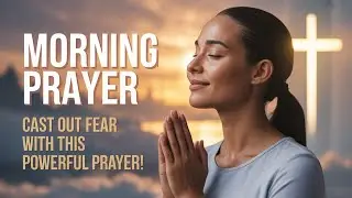 A&nbsp;Morning Prayer to Overcome Fear and Anxiety | Faith Unfolded