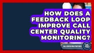 How Does A Feedback Loop Improve Call Center Quality Monitoring? - Call Center Pro Strategies