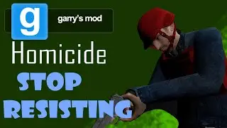 #39 STOP RESISTING (Gmod Homicide)