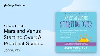 Mars and Venus Starting Over: A Practical Guide&hellip; by John Gray &middot; Audiobook preview