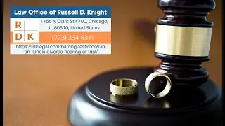 Barring Testimony In An Illinois Divorce Hearing or Trial by Russell D. Knight