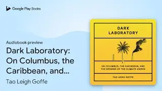 Dark Laboratory: On Columbus, the Caribbean,&hellip; by Tao Leigh Goffe &middot; Audiobook preview