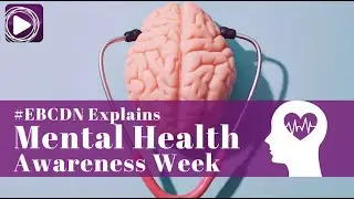 Mental Health Awareness Week | #EBCDN Explains