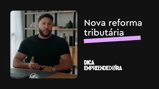 Nova Reforma Tribut&aacute;ria: O que muda e como preparar a sua empresa