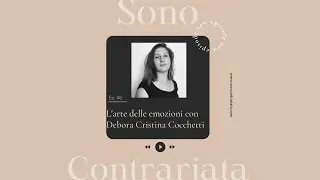 Ep.46 L'arte delle emozioni con Debora Cristina Cocchetti | Sono Contrariata Podcast