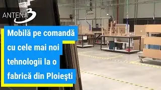 Mobilă pe comandă cu cele mai noi tehnologii la o fabrică din Ploieşti