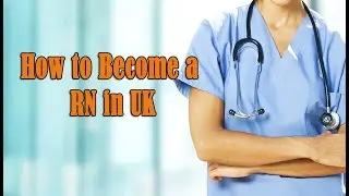 HOW TO BECOME A REGISTERED NURSE IN UK