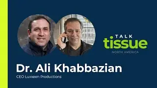 Talk Tissue with Dr. Ali Khabbazian, CEO of Luxxeen Productions