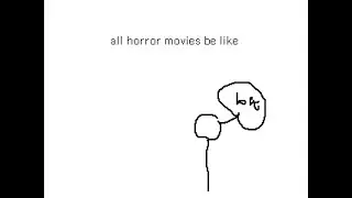all horror movies ever (WARNING: STUPID CHARACTERS)