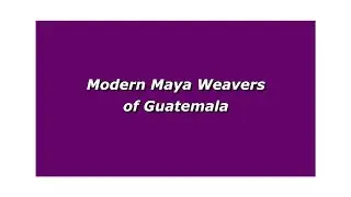 Modern Maya Weavers of Guatemala (Visual & Music only)