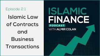 Episode 2.1 Islamic Law of Contracts and Business Transactions