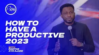 How to have a productive 2023 - Pastor Ayo Ajani