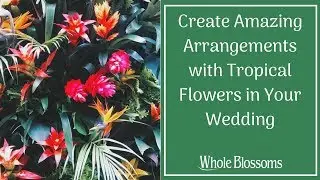Create Amazing Arrangements with Tropical Flowers in Your Wedding