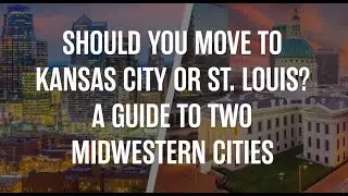 Should You Move to Kansas City or St. Louis? A Guide to Two Midwestern Cities