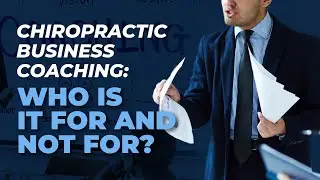 Chiropractic Business Coaching: Who Is It For and Not For? (EPISODE #18)