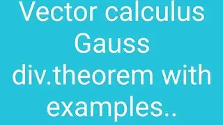 Vector calculus (Gauss divergence theoem with examples)14 Jun 2020.