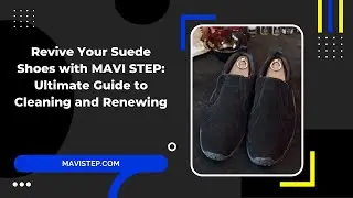 Revive Your Suede Shoes with MAVI STEP: Ultimate Guide to Cleaning and Renewing