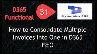 Video 31 : How to Consolidate Multiple Invoices into One in D365 F&O