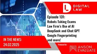 Digital Law News | Robot Exams | AI, DeepSeek and Chat GPT | Google Fingerprinting