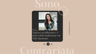 Ep.43 Superare un fallimento con Sofia Quadranti | Sono Contrariata Podcast