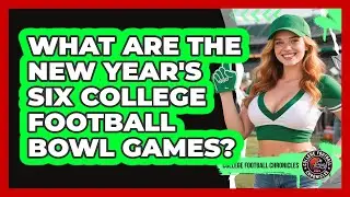 What Are The New Year's Six College Football Bowl Games? - College Football Chronicles