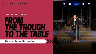 From The Trough To The Table | Pastor Tyler Schaefer | Life Center Rainier