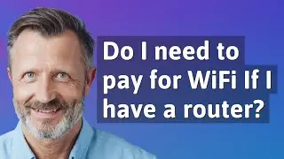 Do I need to pay for WiFi If I have a router?