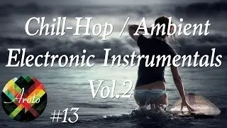 ♪ Chill-Hop / Ambient Electronic Instrumentals Vol.2 - Mixtape 13 - Aroto ♪