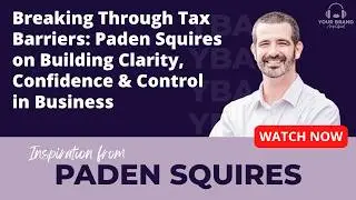 Breaking Through Tax Barriers: Paden Squires on Building Clarity, Confidence & Control in Business