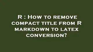 R : How to remove compact title from R markdown to latex conversion?