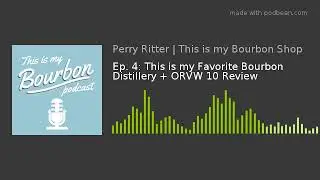 Ep. 4: This is my Favorite Bourbon Distillery + ORVW 10 Review