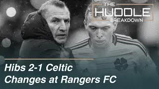 Hibs 2-1 Celtic | Changes at Rangers FC