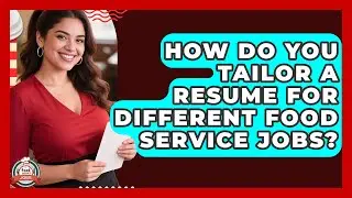 How Do You Tailor A Resume For Different Food Service Jobs? - Food Service Jobs