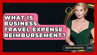 What Is Business Travel Expense Reimbursement? - Etiquette for Executives