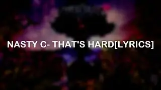 NASTY C- THAT'S HARD[LYRICS]