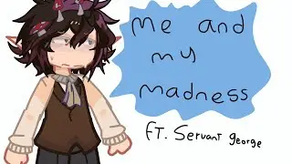 Me and my madness || ft. Servant George //not canon// ((olden times like kindoms))