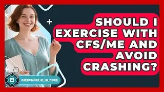 Should I Exercise With CFS/ME And Avoid Crashing? - Chronic Fatigue Wellness Guide