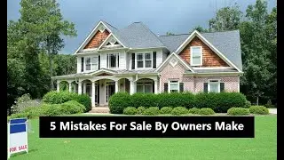 5 Mistakes For Sale By Owners Make When Selling a Home That Causes Them Thousands $$$