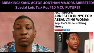 BREAKING! KANG ACTOR JONTHAN MAJORS ARRESTED!  Special Lets Talk Pop#10 MCU FUTURE?