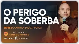 O perigo da soberba | Caminho, Sulco e Forja | #133